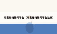 网易邮箱账号平台（网易邮箱账号平台注册）