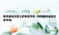 修改通话记录上的电话号码（如何修改通话记录号码）