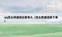 qq怎么将通话记录导入（怎么把通话录下来）