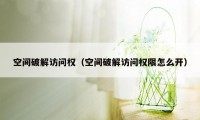 空间破解访问权（空间破解访问权限怎么开）