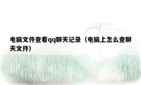 电脑文件查看qq聊天记录（电脑上怎么查聊天文件）