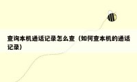 查询本机通话记录怎么查(如何查本机的通话记录)