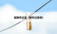 就聊天记录(聊天记录吧)
