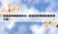 绝望游戏破解版安卓(绝望游戏零破解版免费下载)