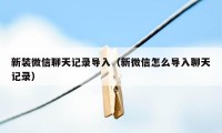 新装微信聊天记录导入（新微信怎么导入聊天记录）