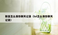 联盟怎么保存聊天记录（lol怎么保存聊天记录）
