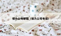 恒力公司邮箱（恒力公司电话）