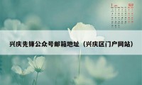 兴庆先锋公众号邮箱地址(兴庆区门户网站)