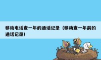 移动电话查一年的通话记录(移动查一年前的通话记录)