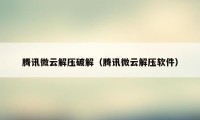腾讯微云解压破解（腾讯微云解压软件）