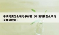 申请网贷怎么填电子邮箱（申请网贷怎么填电子邮箱地址）
