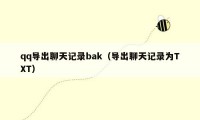 qq导出聊天记录bak（导出聊天记录为TXT）