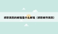 求职简历的邮箱是什么邮箱（求职邮件简历）