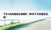 下午5点的通话记录图片（昨天下午的通话记录）