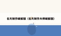名片制作破解版（名片制作大师破解版）