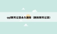 qql聊天记录永久删除（删除聊天记录）