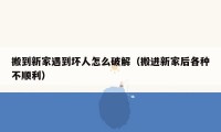 搬到新家遇到坏人怎么破解(搬进新家后各种不顺利)