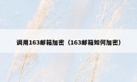 调用163邮箱加密(163邮箱如何加密)