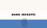 商会邮箱（商会电话号码）