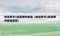 微信账号1类是哪种邮箱（微信账号1类是哪种邮箱类型）
