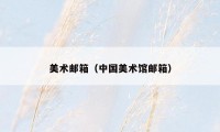 美术邮箱（中国美术馆邮箱）