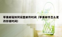 苹果邮箱如何设置邮件时间（苹果邮件怎么更改存储时间）