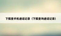下载查手机通话记录(下载查询通话记录)