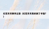 红花贝贝聊天记录(红花贝贝真的剁了手指?)