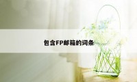 包含FP邮箱的词条