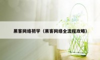 黑客网络初学（黑客网络全流程攻略）
