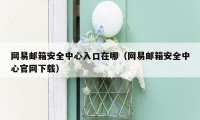 网易邮箱安全中心入口在哪（网易邮箱安全中心官网下载）