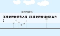王牌竞速被黑客入侵（王牌竞速被误封怎么办）