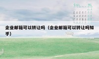 企业邮箱可以转让吗(企业邮箱可以转让吗知乎)