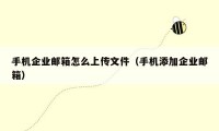 手机企业邮箱怎么上传文件（手机添加企业邮箱）