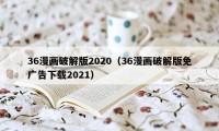 36漫画破解版2020（36漫画破解版免广告下载2021）