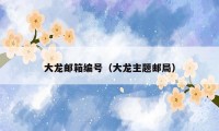 大龙邮箱编号(大龙主题邮局)