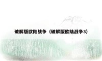 破解版欧陆战争（破解版欧陆战争3）