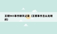 王朝903事件聊天记录（王朝事件怎么处理的）