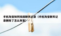 手机淘宝如何找回聊天记录(手机淘宝聊天记录删除了怎么恢复)