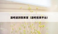 酒吧遇到假黑客(酒吧报黑平台)