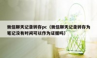 微信聊天记录转存pc（微信聊天记录转存为笔记没有时间可以作为证据吗）