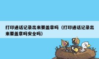 打印通话记录出来要盖章吗（打印通话记录出来要盖章吗安全吗）