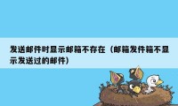 发送邮件时显示邮箱不存在(邮箱发件箱不显示发送过的邮件)