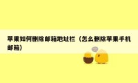 苹果如何删除邮箱地址栏（怎么删除苹果手机邮箱）