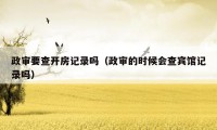 政审要查开房记录吗(政审的时候会查宾馆记录吗)