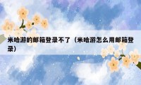 米哈游的邮箱登录不了（米哈游怎么用邮箱登录）