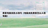 黑客电脑关机小技巧（电脑关机黑客怎么入侵电脑）