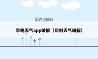 早晚天气app破解(即刻天气破解)
