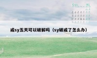 戒sy五天可以破解吗（sy破戒了怎么办）