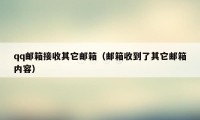 qq邮箱接收其它邮箱(邮箱收到了其它邮箱内容)